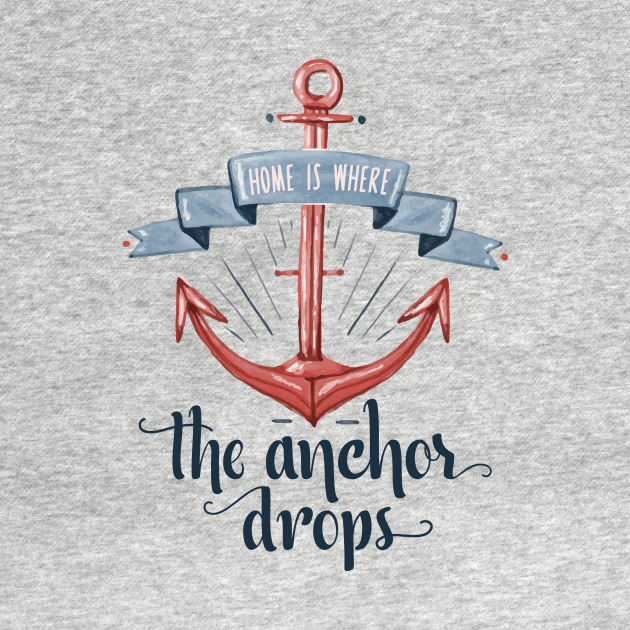 Anchor Home is where the anchor drops nautical quote Anchor T